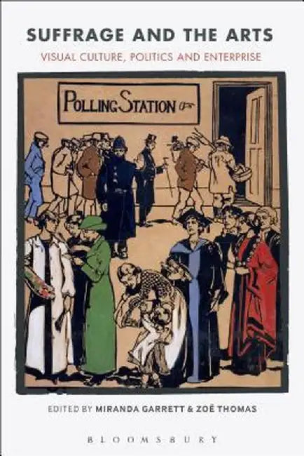Suffrage and the Arts: Visual Culture, Politics and Enterprise by Miranda Garrett