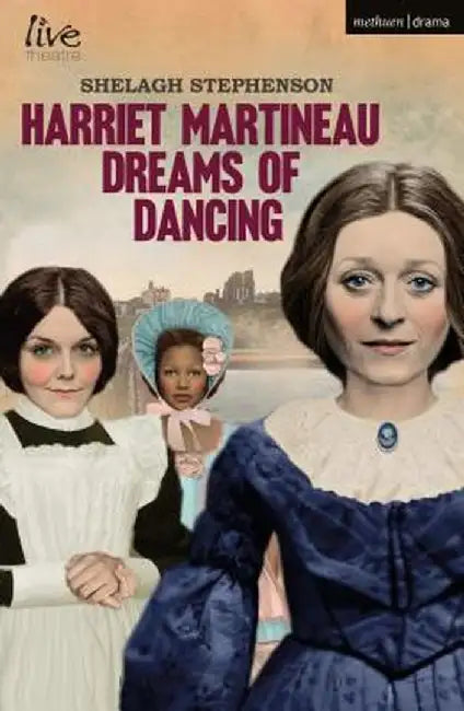 Harriet Martineau Dreams of Dancing by Shelagh Stephenson