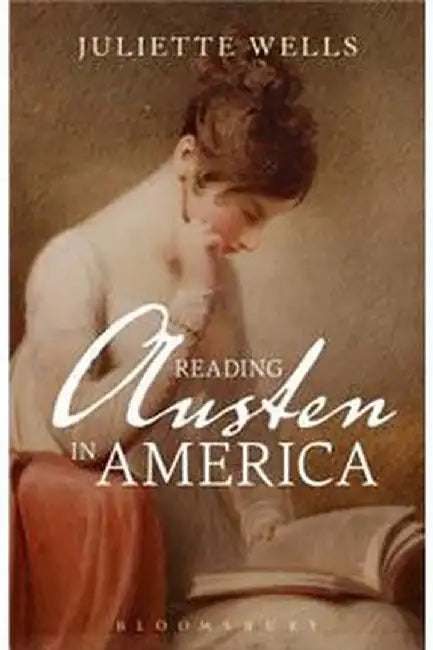 Reading Austen in America by Juliette Wells