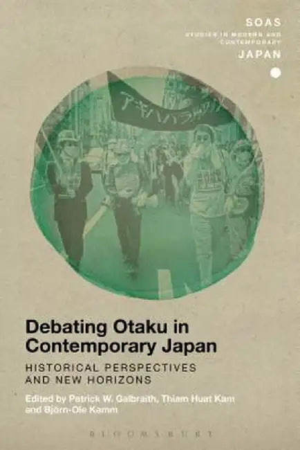 Debating Otaku in Contemporary Japan: Historical Perspectives and New Horizons by Patrick W. Galbraith
