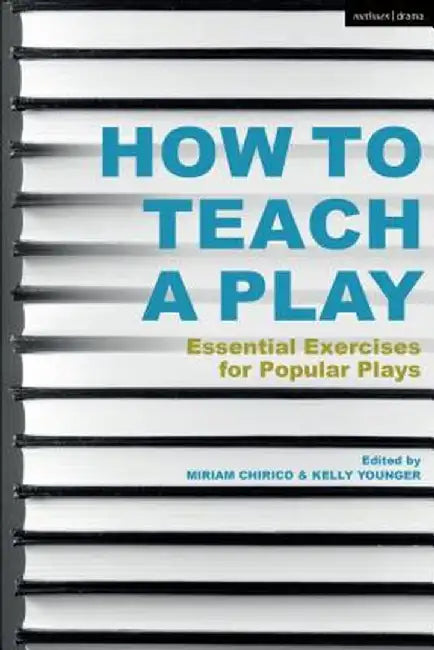 How to Teach a Play: 75 Exercises Exploring Canonical Drama by Miriam M. Chirico