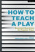 How to Teach a Play: 75 Exercises Exploring Canonical Drama by Miriam M. Chirico