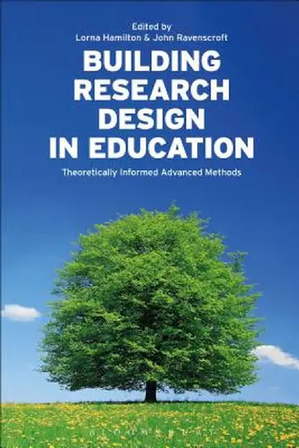 Building Research Design in Education: Theoretically Informed Advanced Methods by Lorna Hamilton