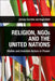 Religion, Ngos and the United Nations: Visible and Invisible Actors in Power by Jeremy Carrette