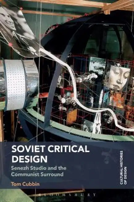 Soviet Critical Design: Senezh Studio and the Communist Surround by Tom Cubbin