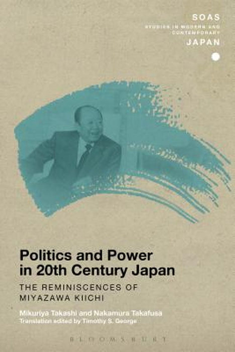 Politics and Power in 20th-Century Japan: The Reminiscences of Miyazawa Kiichi by Mikuriya Takashi