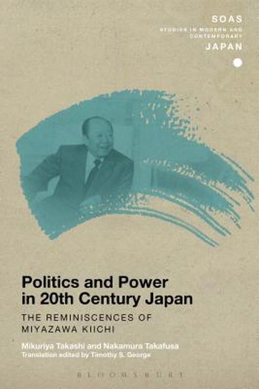 Politics and Power in 20th-Century Japan: The Reminiscences of Miyazawa Kiichi by Mikuriya Takashi