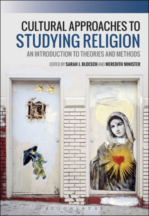 Cultural Approaches to Studying Religion An Introduction to Theories and Methods by Sarah J Bloesch and Meredith Minister