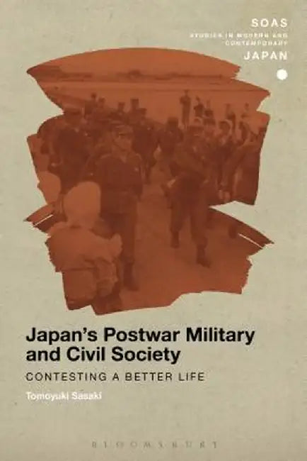 Japan's Postwar Military and Civil Society: Contesting a Better Life by Tomoyuki Sasaki