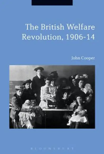 The British Welfare Revolution, 1906-14 by John Cooper