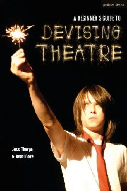 A Beginner's Guide to Devising Theatre by Jess Thorpe