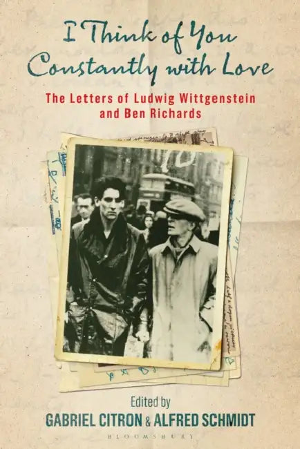 I Think of You Constantly with Love: The Letters of Ludwig Wittgenstein and Ben Richards by Ray Monk, Alfred Schmidt, Gabriel Citron