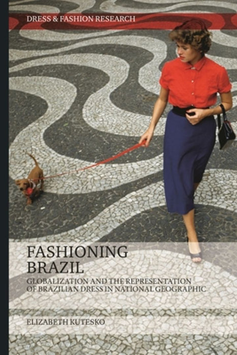 Fashioning Brazil: Globalization and the Representation of Brazilian Dress in National Geographic by Elizabeth Kutesko