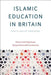 Islamic Education in Britain: New Pluralist Paradigms by Alison Scott-Baumann