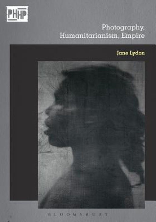 Photography, Humanitarianism, Empire by Jane Lydon