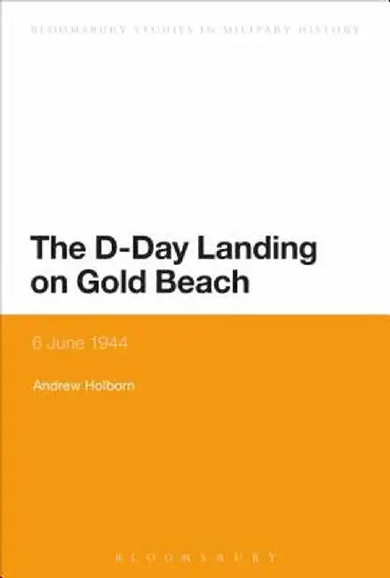 The D-Day Landing on Gold Beach: 6 June 1944 by Andrew Holborn
