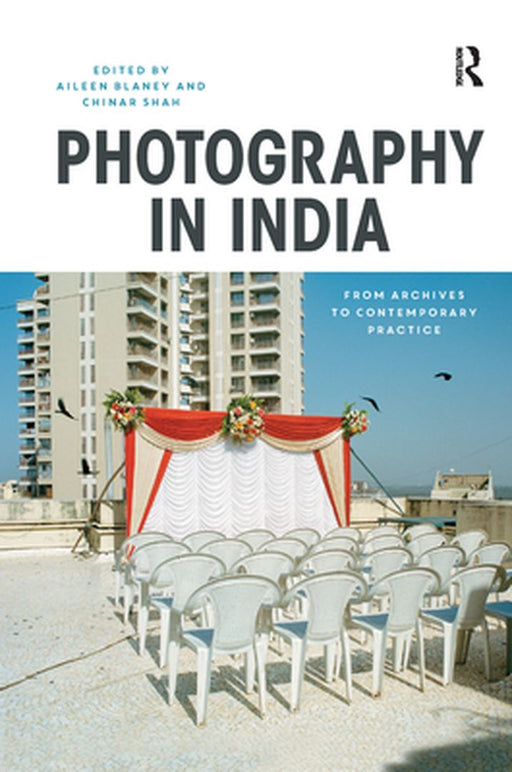 Photography in India: From Archives to Contemporary Practice by Aileen Blaney