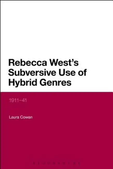Rebecca West's Subversive Use of Hybrid Genres: 1911-41 by Laura Cowan