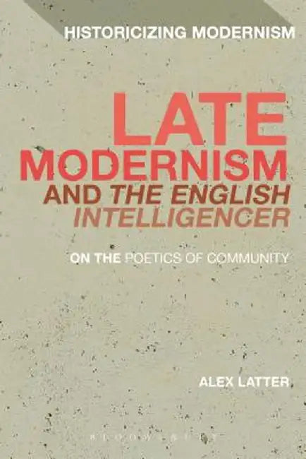 Late Modernism and 'The English Intelligencer': On the Poetics of Community by Alex Latter