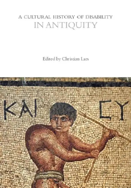 A Cultural History of Disability in Antiquity by Christian Laes