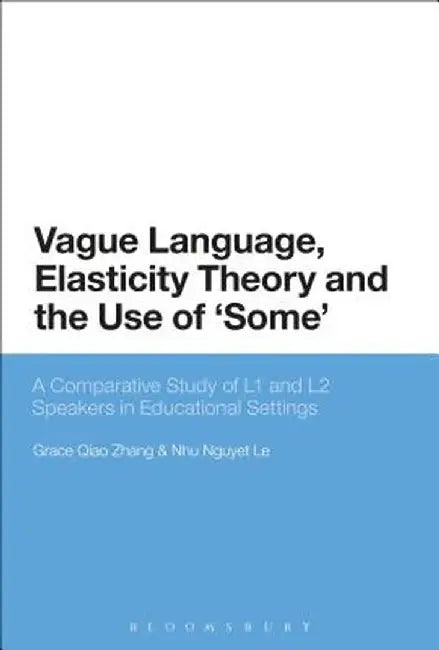 Vague Language, Elasticity Theory and the Use of 'Some': A Comparative Study of L1 and L2 Speakers in Educational Settings by Grace Qiao Zhang