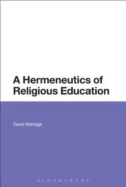 A Hermeneutics of Religious Education by David Aldridge