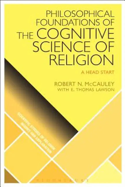 Philosophical Foundations of the Cognitive Science of Religion: A Head Start by Robert N. McCauley