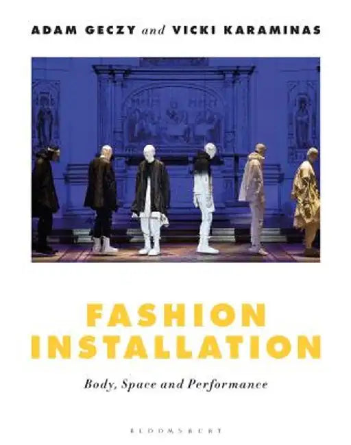 Fashion Installation: Body, Space and Performance by Adam Geczy