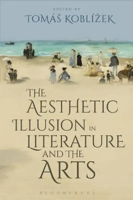 The Aesthetic Illusion in Literature and the Arts by Jiri Koten