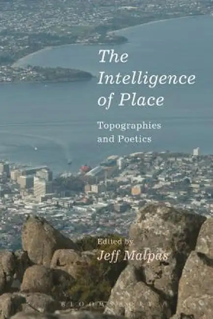 The Intelligence of Place: Topographies and Poetics by Jeff Malpas