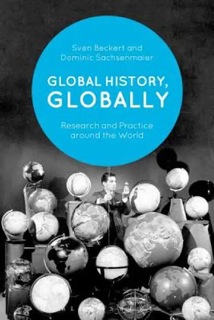 Global History, Globally: Research and Practice Around the World by Sven Beckert