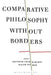 Comparative Philosophy Without Borders by Arindam Chakrabarti