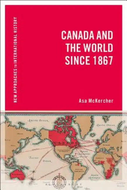 Canada and the World Since 1867 by Asa McKercher