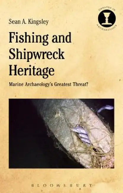 Fishing and Shipwreck Heritage: Marine Archaeology's Greatest Threat? by Sean A. Kingsley