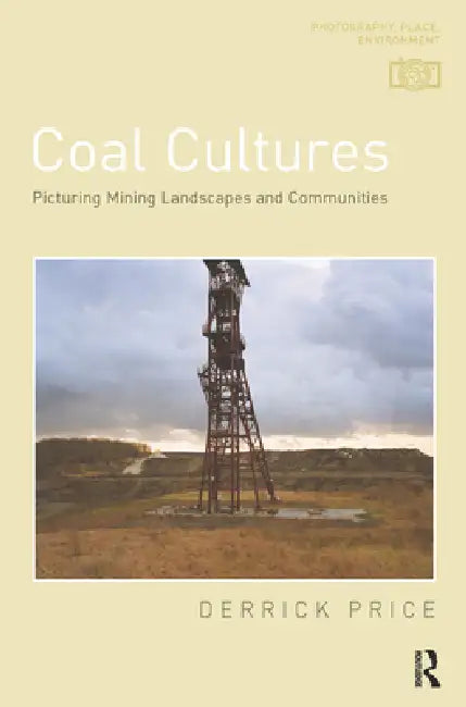 Coal Cultures: Picturing Mining Landscapes and Communities by Derrick Price