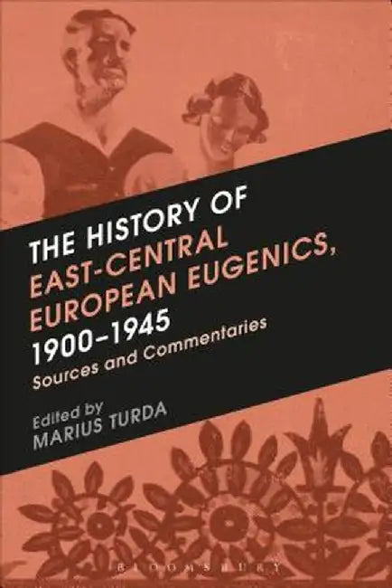 The History of East-Central European Eugenics, 1900-1945: Sources and Commentaries by Marius Turda