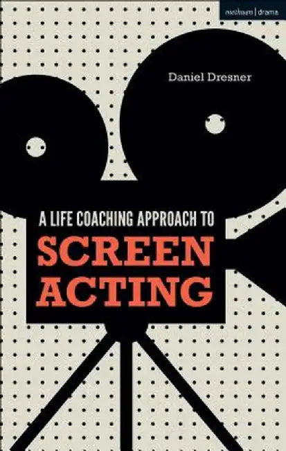 A Life-Coaching Approach to Screen Acting by Daniel Dresner