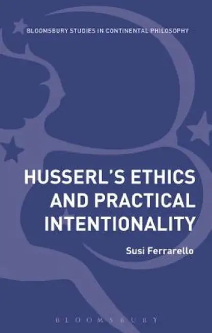 Husserl's Ethics and Practical Intentionality by Susi Ferrarello