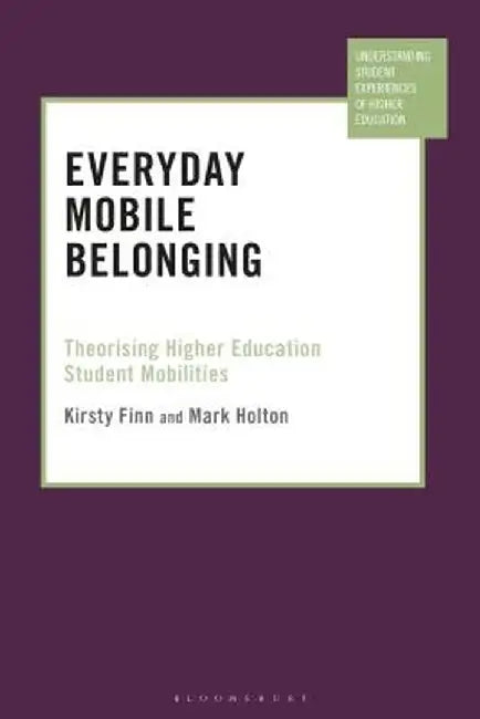 Everyday Mobile Belonging: Theorising Higher Education Student Mobilities by Kirsty Finn