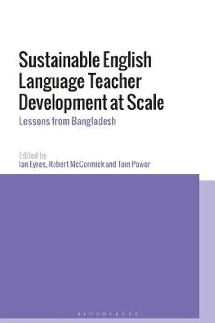 Sustainable English Language Teacher Development at Scale: Lessons from Bangladesh by Ian Eyres