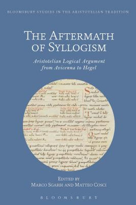 The Aftermath of Syllogism: Aristotelian Logical Argument from Avicenna to Hegel by Matteo Cosci