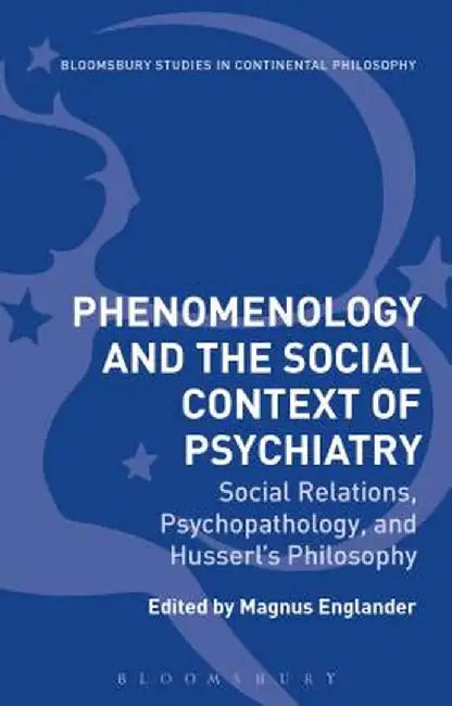 Phenomenology and the Social Context of Psychiatry: Social Relations, Psychopathology, and Husserl's Philosophy by Magnus Englander