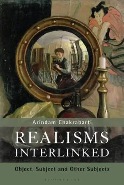Realisms Interlinked: Objects, Subjects and Other Subjects by Arindam Chakrabarti