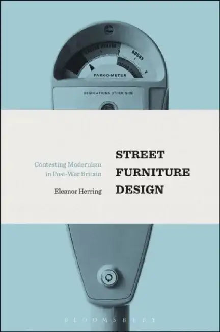 Street Furniture Design: Contesting Modernism in Post-War Britain by Eleanor Herring