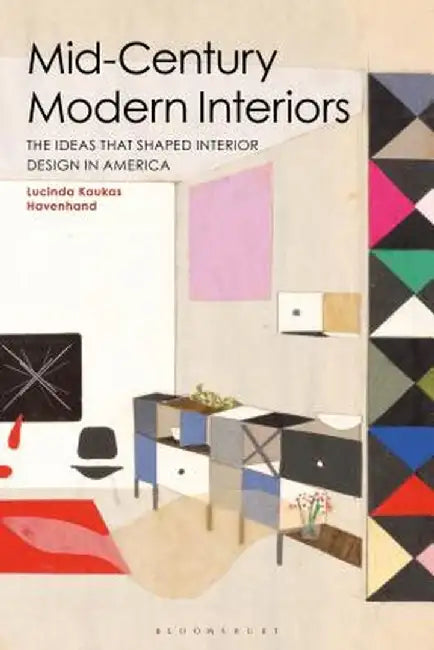 Mid-Century Modern Interiors: The Ideas That Shaped Interior Design in America by Lucinda Havenhand