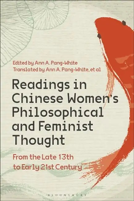 Readings in Chinese Women's Philosophical and Feminist Thought: From the Late 13th to Early 21st Century by Ann A. Pang-White