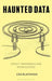 Haunted Data: Transmedia, Affect, Weird Science and Archives of the Future by Lisa Blackman