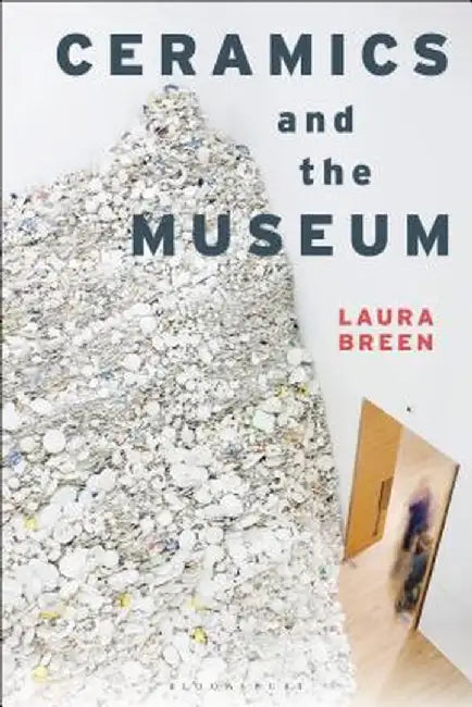 Ceramics and the Museum by Laura Breen