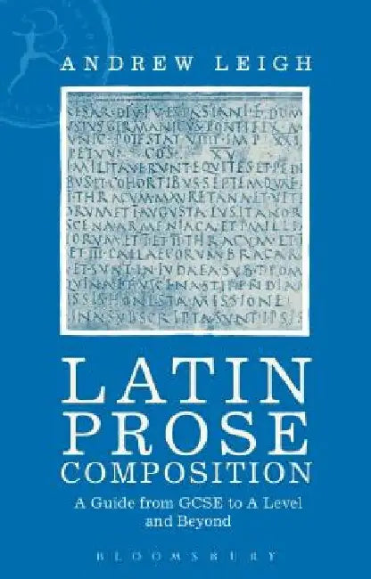 Latin Prose Composition: A Guide from GCSE to a Level and Beyond by Andrew Leigh
