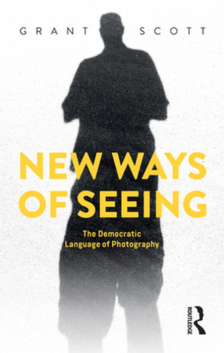 New Ways of Seeing: The Democratic Language of Photography by Grant Scott